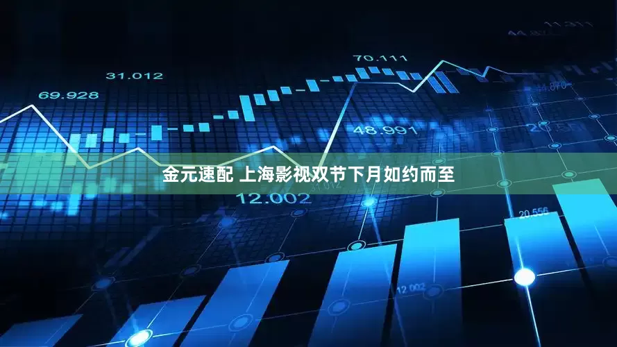金元速配 上海影视双节下月如约而至