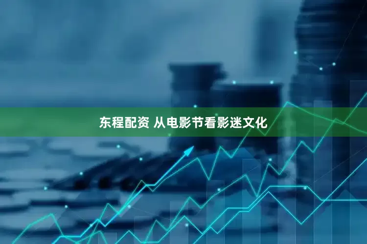 东程配资 从电影节看影迷文化